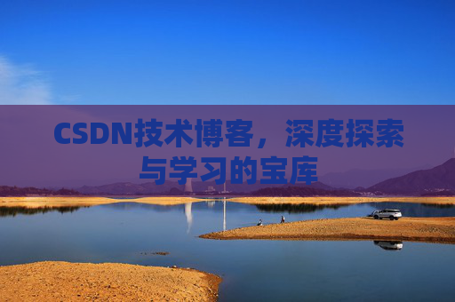CSDN技术博客，深度探索与学习的宝库